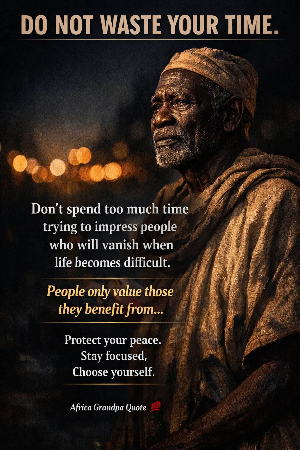 Always choose yourself above others.
Africa Grandpa Advice. Follow for more.