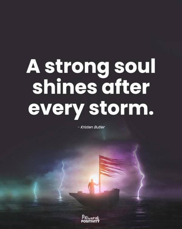 A STRONG SOUL SHINES IN AFTER EVERY STORM: