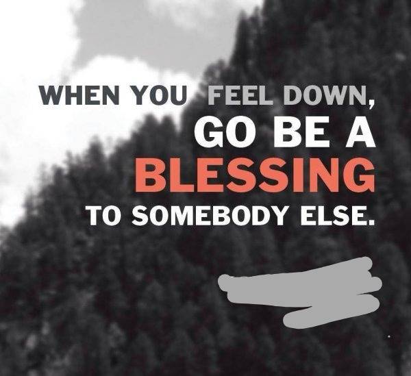 BE A BLESSING TO SOMEONE ELSE...
