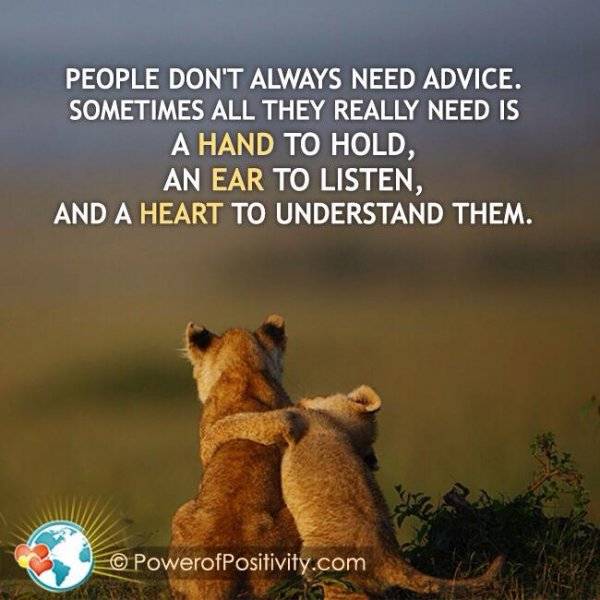 PEOPLE DON'T ALWAYS NEED ADVICE.....