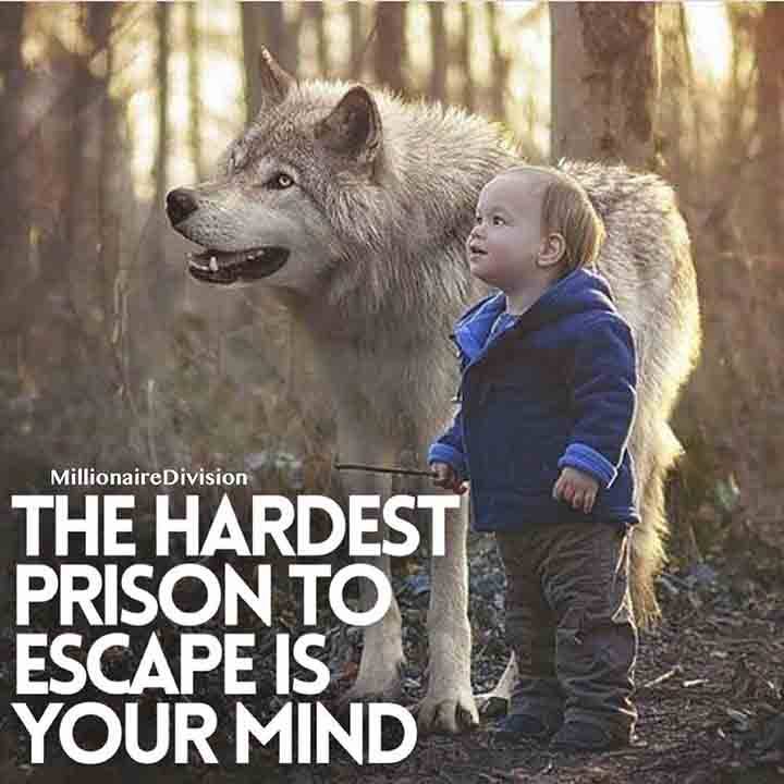 THE HARDEST PRISON TO ESCAPE IS YOUR MIND...........