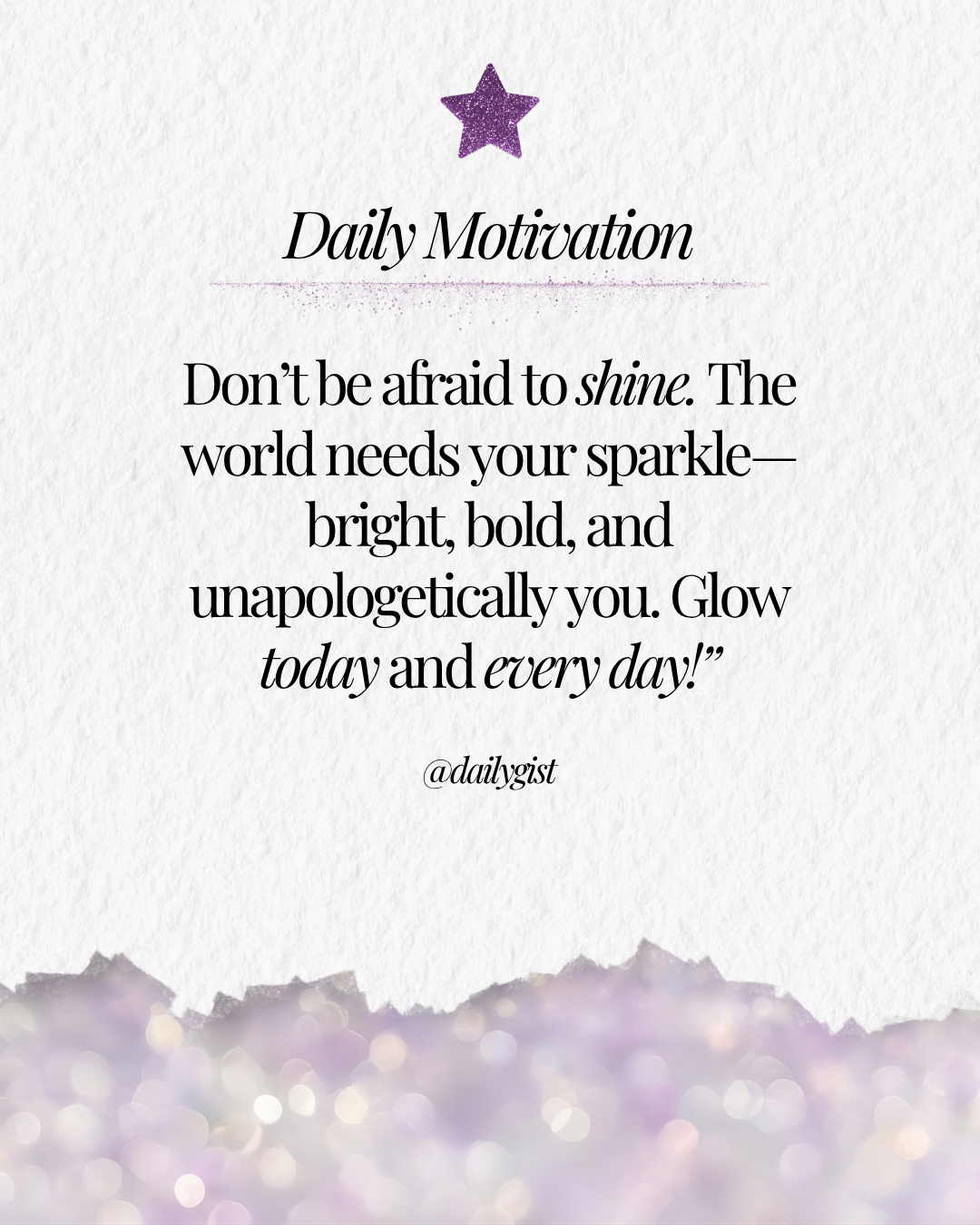 Don’t be afraid to shine—
the world needs your sparkle.
Be bright in your dreams,
bold in your acti...