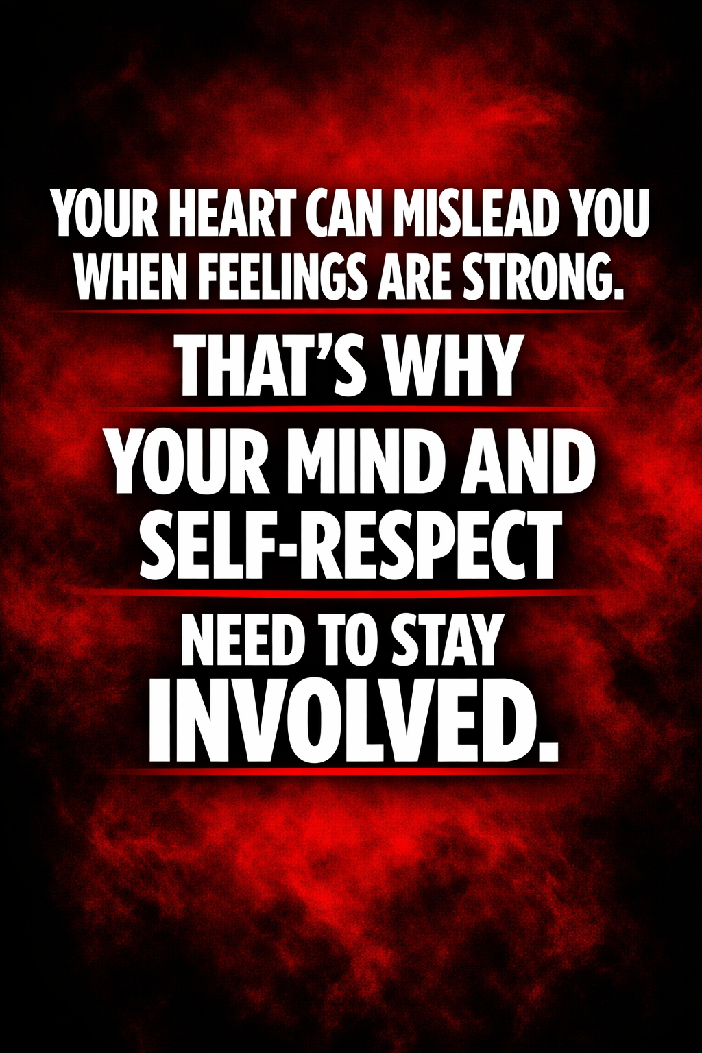 Your heart can mislead you when feelings are strong. That’s why your mind and self-respect need to s...