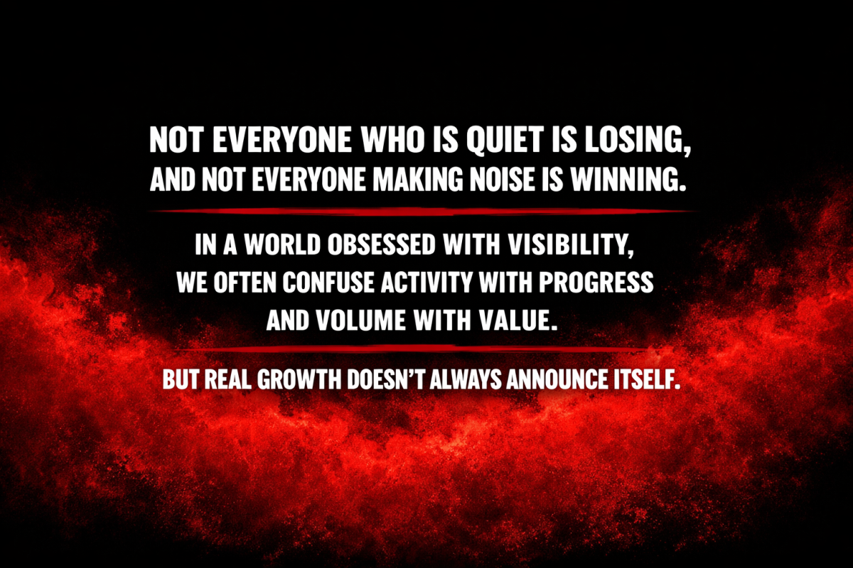 Not everyone who is quiet is losing, and not everyone making noise is winning. In a world obsessed w...