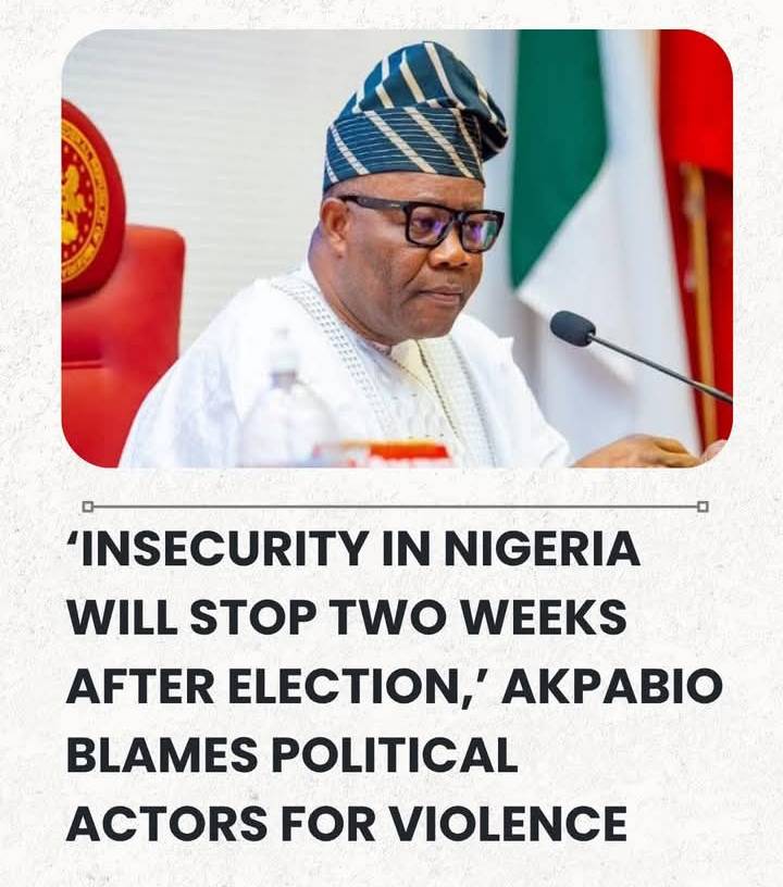 ‘Insecurity In Nigeria Will Stop Two Weeks After Election,’ Akpabio Blames Political Actors For Viol...