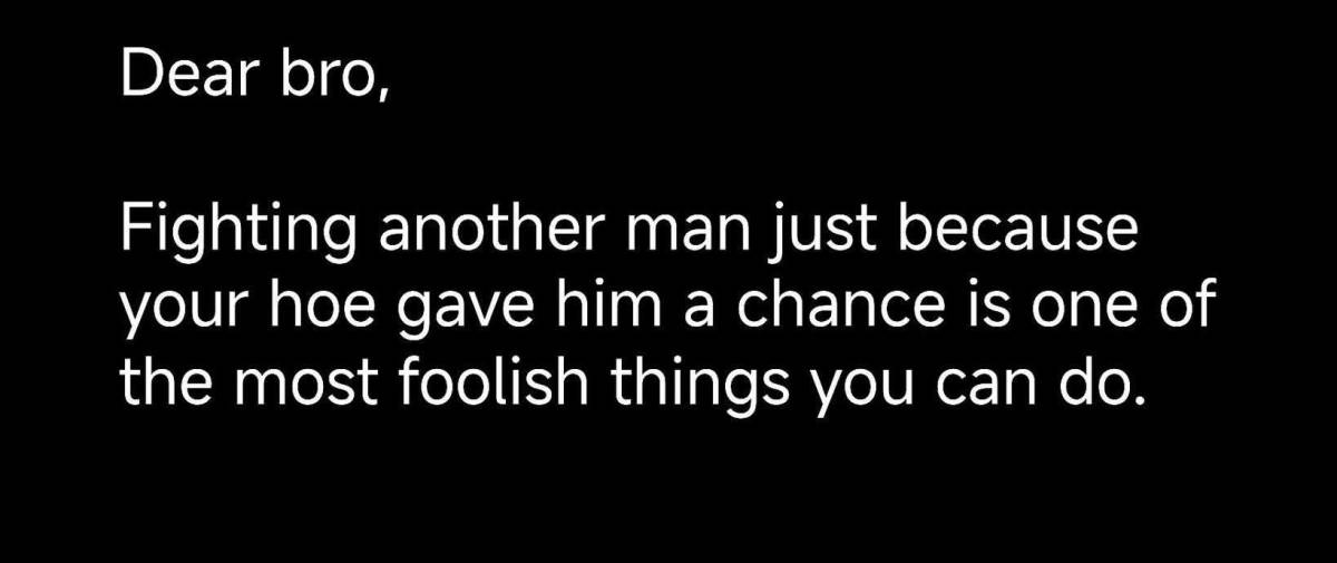Fighting another man over someone who entertained him is misplaced energy.
If loyalty was solid, th...
