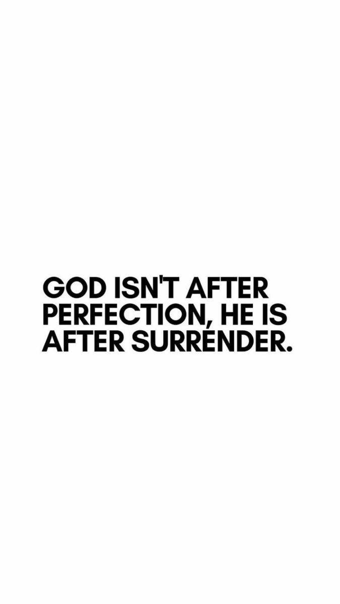 God is not asking for perfection.
He is asking for surrender.