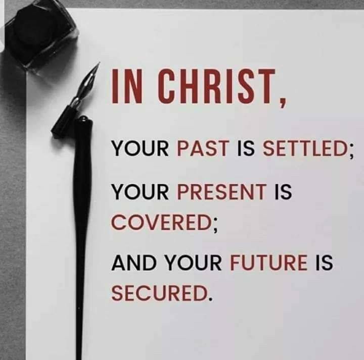 In Christ, nothing is left uncertain.
Your past is forgiven
and no longer holds you hostage. Your p...