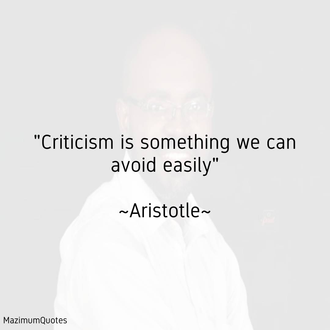 Criticism is avoidable....