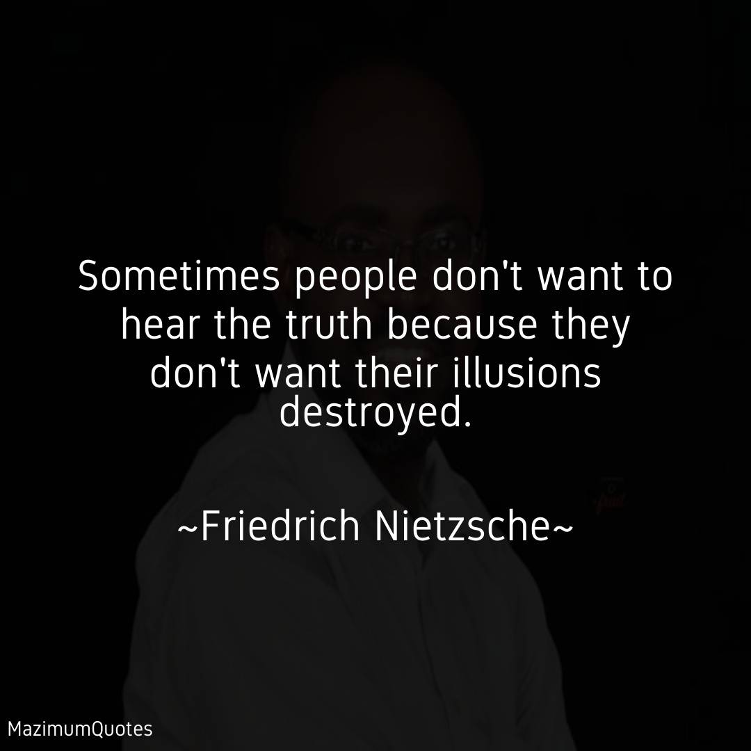 Sometimes people don't want to hear the truth...