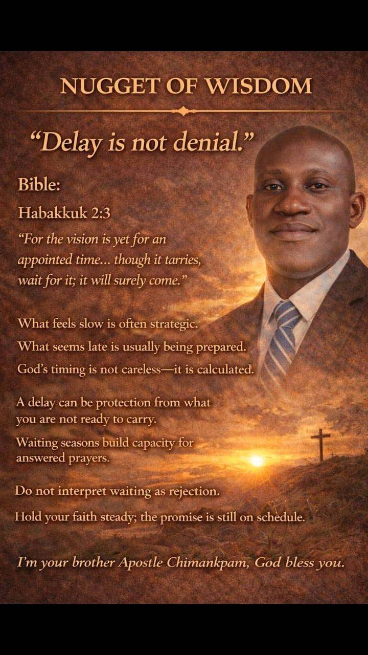 NUGGET OF WISDOM
Delay is not denial.
The Bible is in the Book of Habakkuk 2:3 — For the vision is...