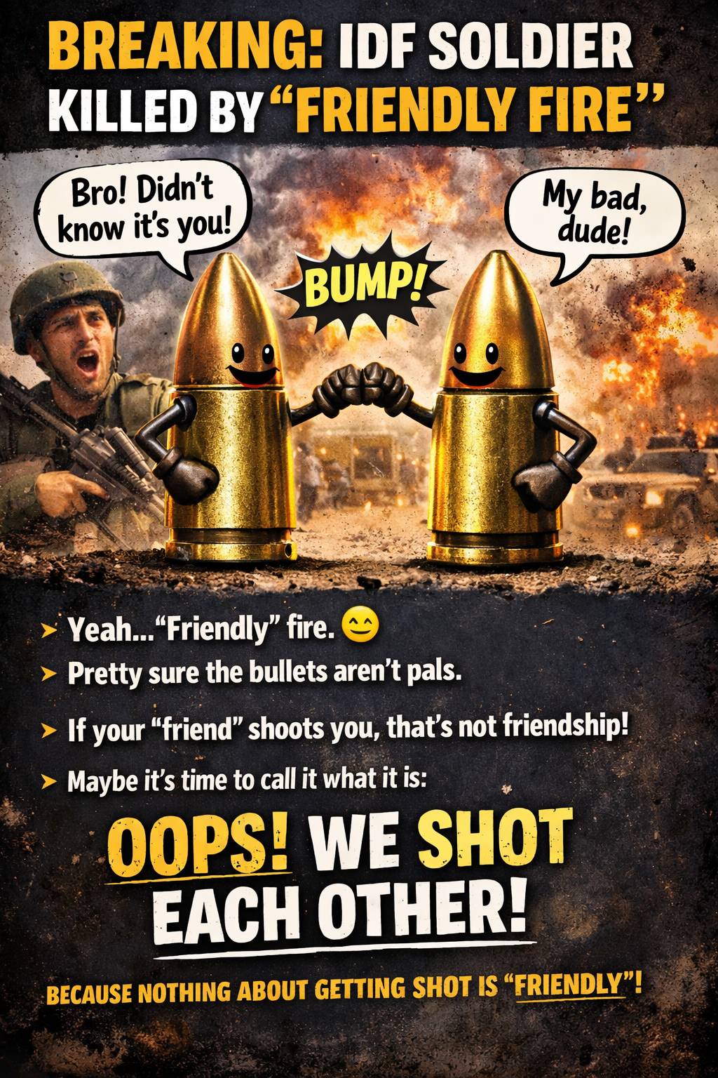 Breaking: An IDF soldier was killed by “friendly fire.”
Friendly fire.
I’m sorry… what part of bulle...