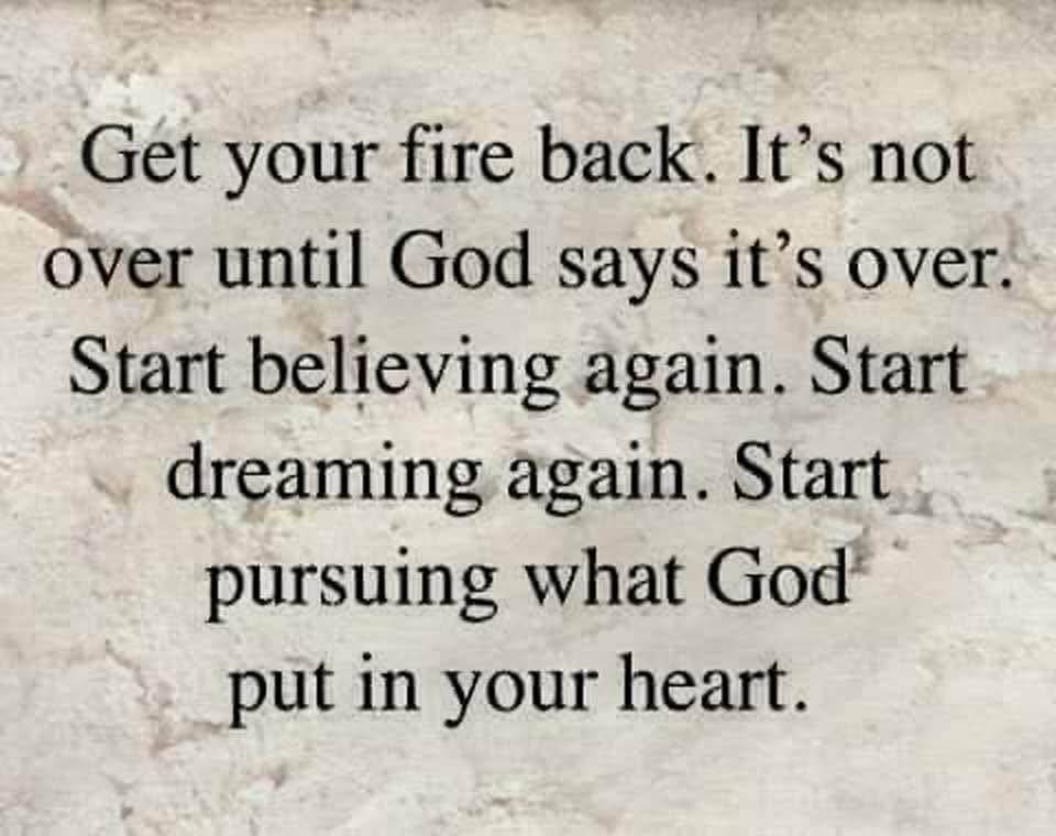 It’s never too late to start again,
It is not over until God says it’s over and He hasn’t said so....