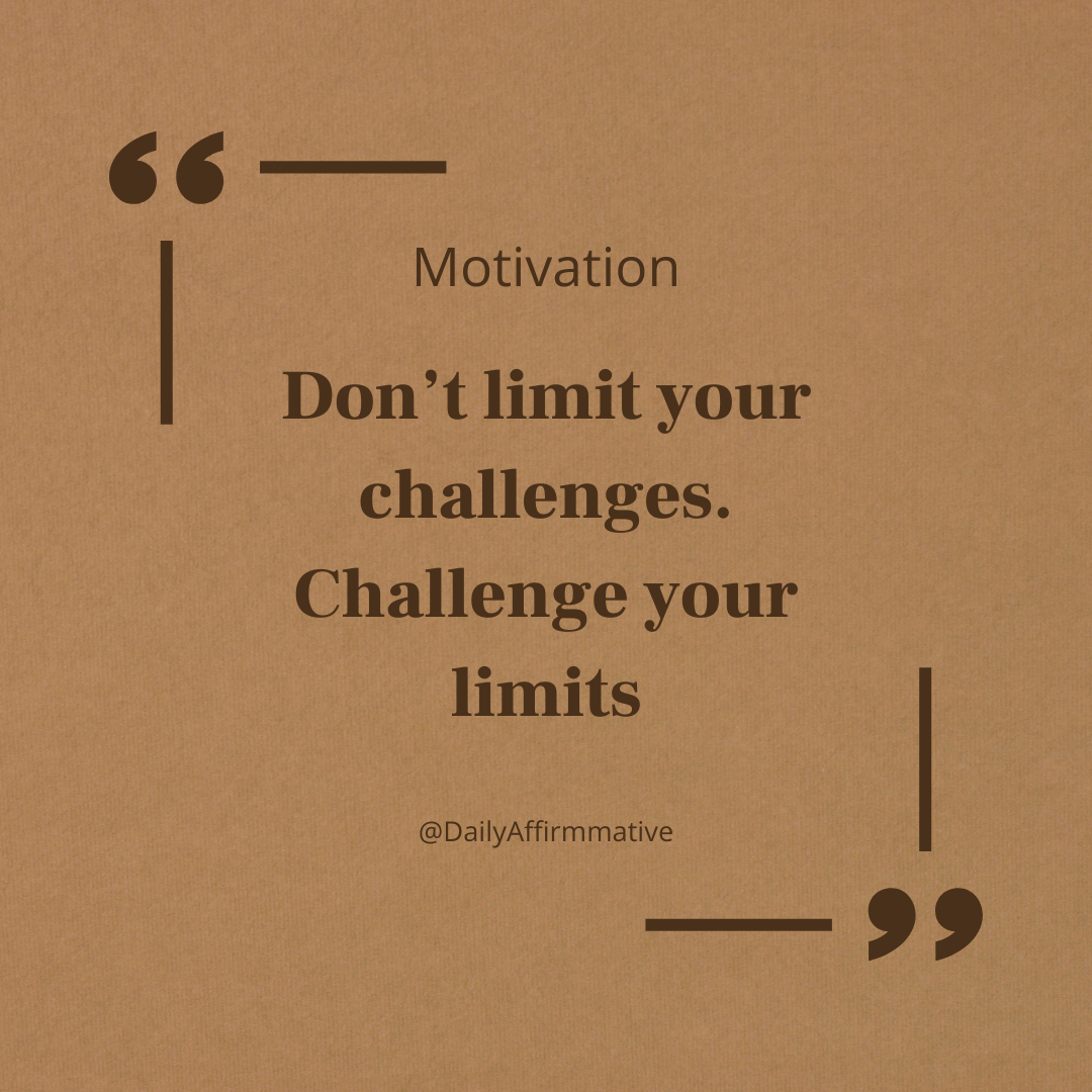 Don’t limit your challenges—
challenge your limits instead.
Grow beyond what feels comfortable.
Push...