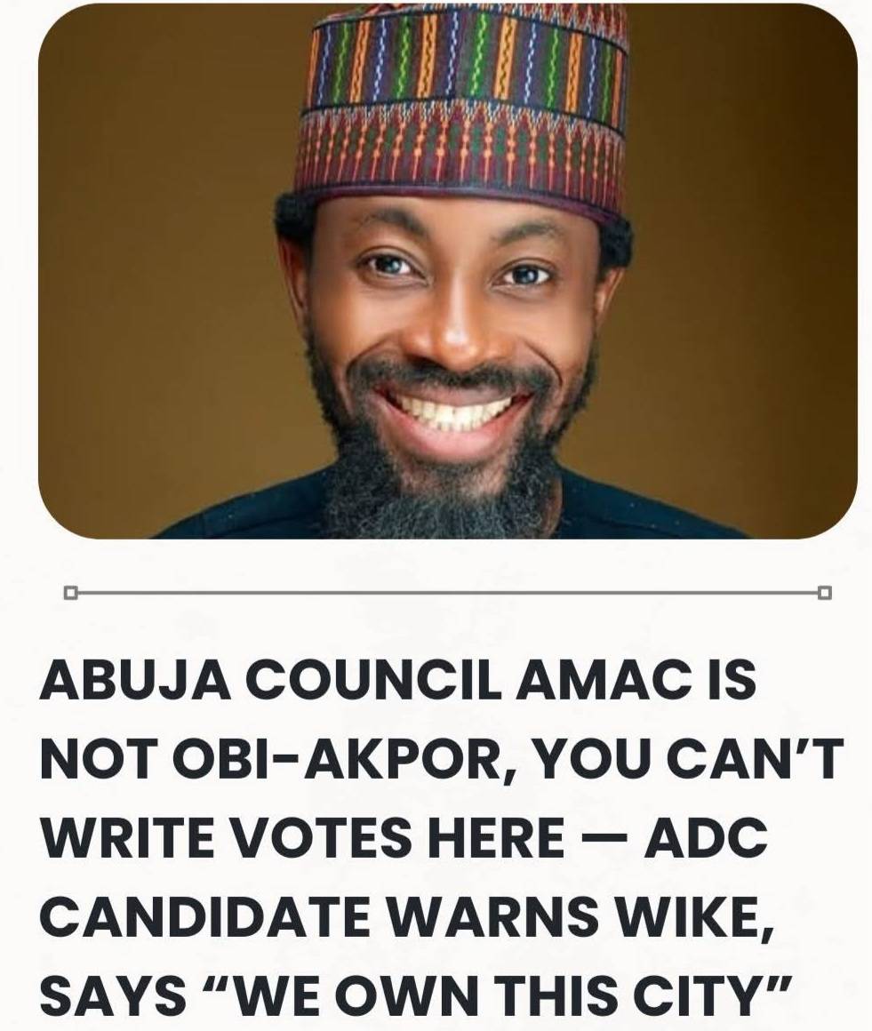 Abuja Council AMAC Is Not Obi-Akpor, You Can’t Write Votes Here — ADC Candidate Warns Minister Wike,...