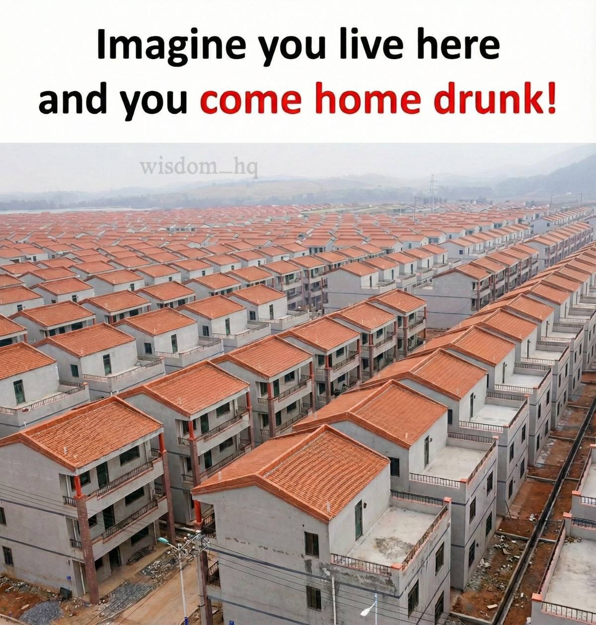 Imagine you live here and you come home drunk!