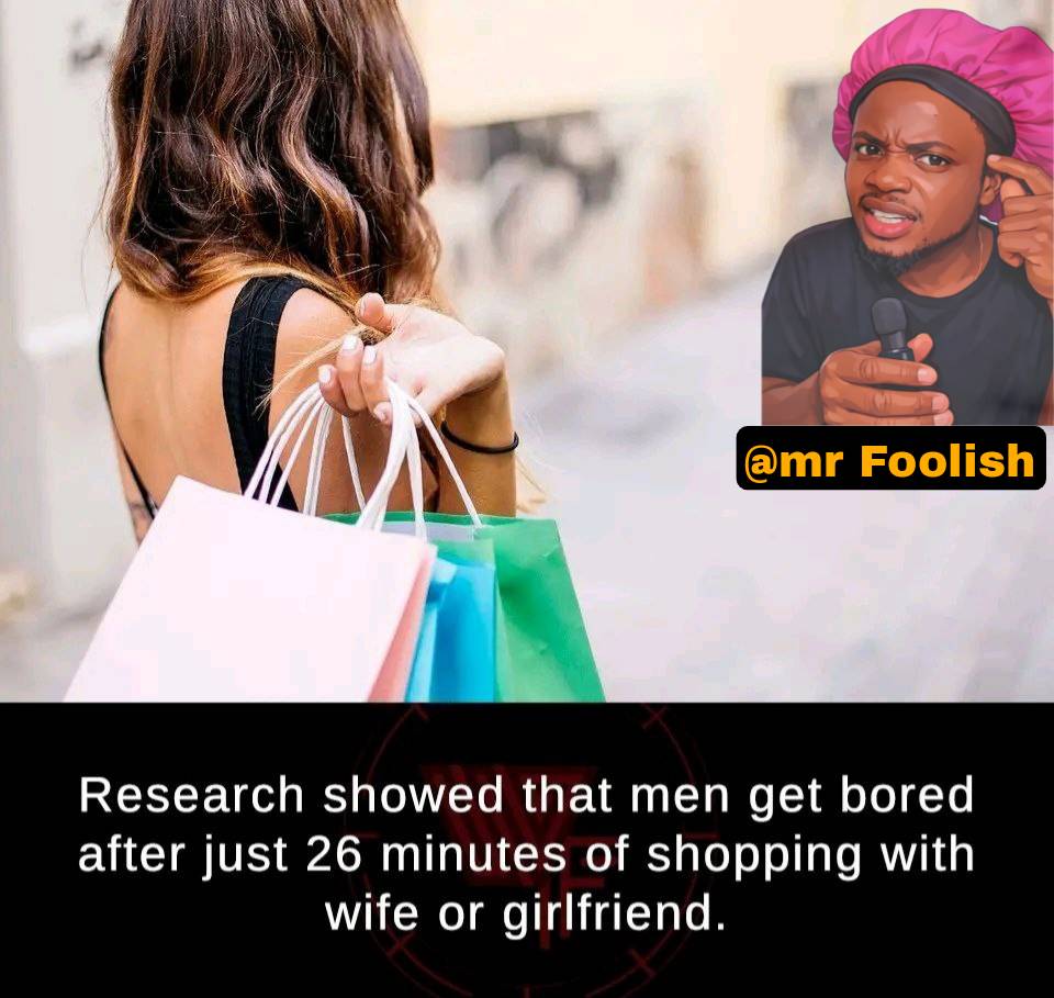Research showed that men get bored after just 26 minutes of shopping with wife or girlfriend.