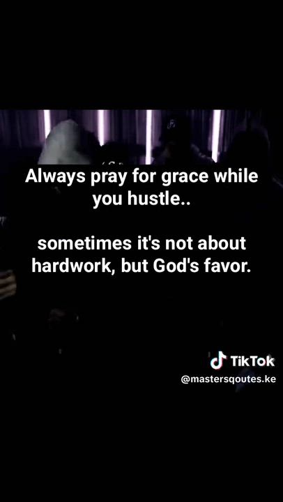 Always pray for grace while you hustle.