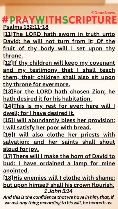 #PrayWithScriptureTodaysBibleReading
Psalms 132:11-18
[11]The LORD hath sworn in truth unto David; h...