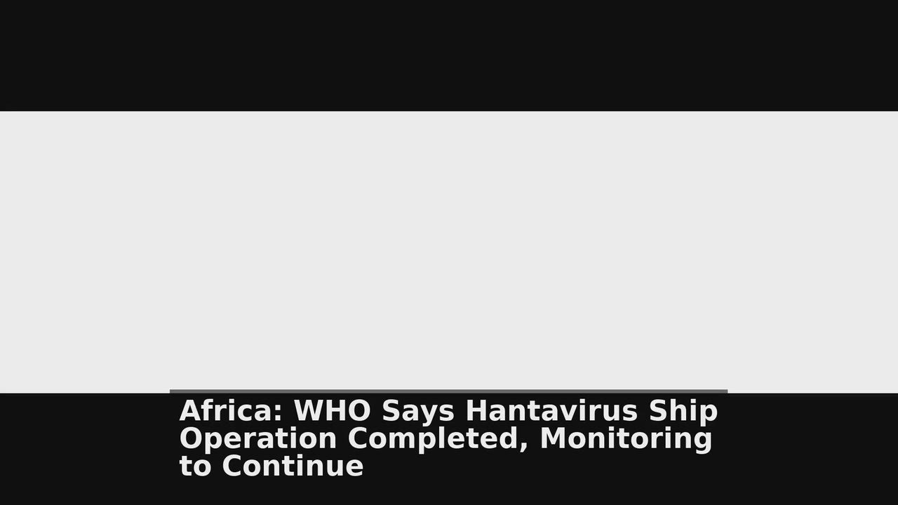 Top 10 Africa headlines 🙄🚀 discussions:
1. Africa: WHO Says Hantavirus Ship Operation Completed, M...