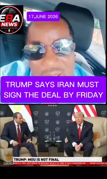 TRUMP SAYS IRAN 
MUST SIGN THE
DEAL BY FRIDAY