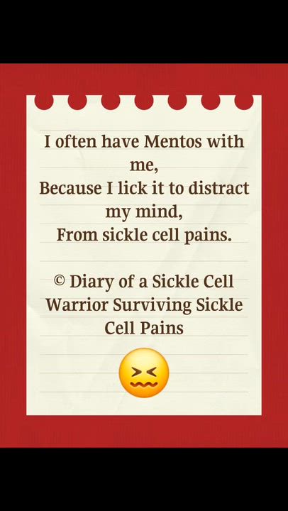 I often have Mentos with me,
Because I lick it to distract my mind,
From sickle cell pains.

© Diary...