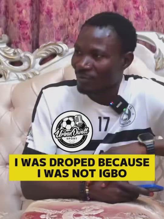 “I was dropped by Rangers International football club because I wasn’t Igbo. It was tribalism.” 

~...