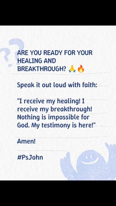 ARE YOU READY FOR YOUR HEALING AND BREAKTHROUGH? 🙏🔥

Speak it out loud with faith:

"I receive my...